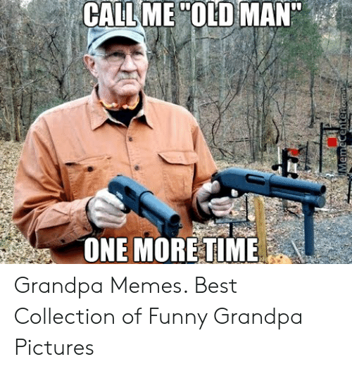 callme-old-man-one-more-time-grandpa-memes-best-collection-53005325.png