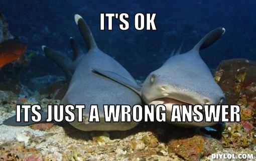 compassionate-shark-friend-meme-generator-it-s-ok-its-just-a-wrong-answer-049db8.jpg