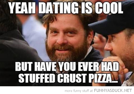 funny-dating-good-have-tried-stuffed-crust-pizza-zach-galifianakis-pics[1].jpg