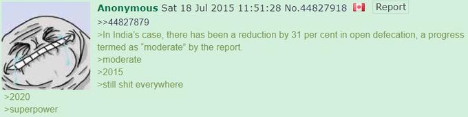 Report Anonymous Sat 18 Jul 2015 11:51:28 No.44827918 [•1 >>44827879 >In India's case, there has been a reduction by 31 per cent in open defecation, a progress termed as moderate by the report. >moderate >2015 >still shit everywhere >2020 >superpower Text Green Font Line